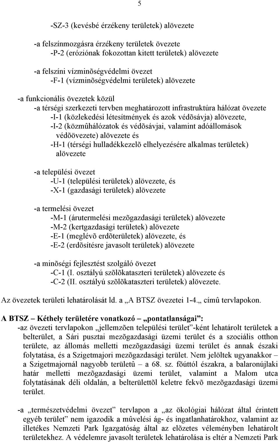 alövezete, -I-2 (közmûhálózatok és védõsávjai, valamint adóállomások védõövezete) alövezete és -H-1 (térségi hulladékkezelõ elhelyezésére alkalmas területek) alövezete -a települési övezet -U-1