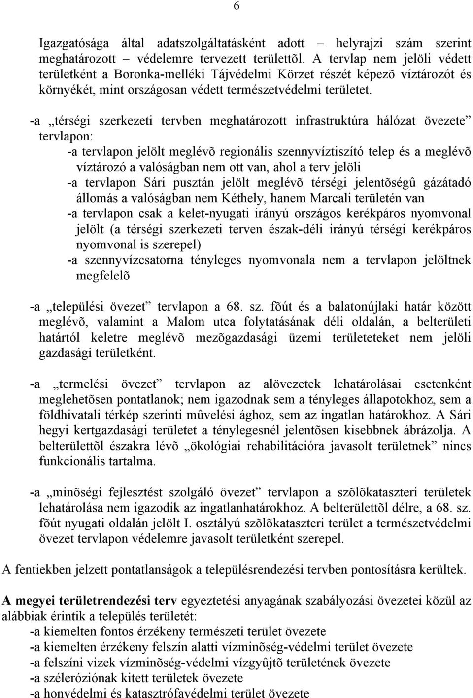 -a térségi szerkezeti tervben meghatározott infrastruktúra hálózat övezete tervlapon: -a tervlapon jelölt meglévõ regionális szennyvíztiszító telep és a meglévõ víztározó a valóságban nem ott van,