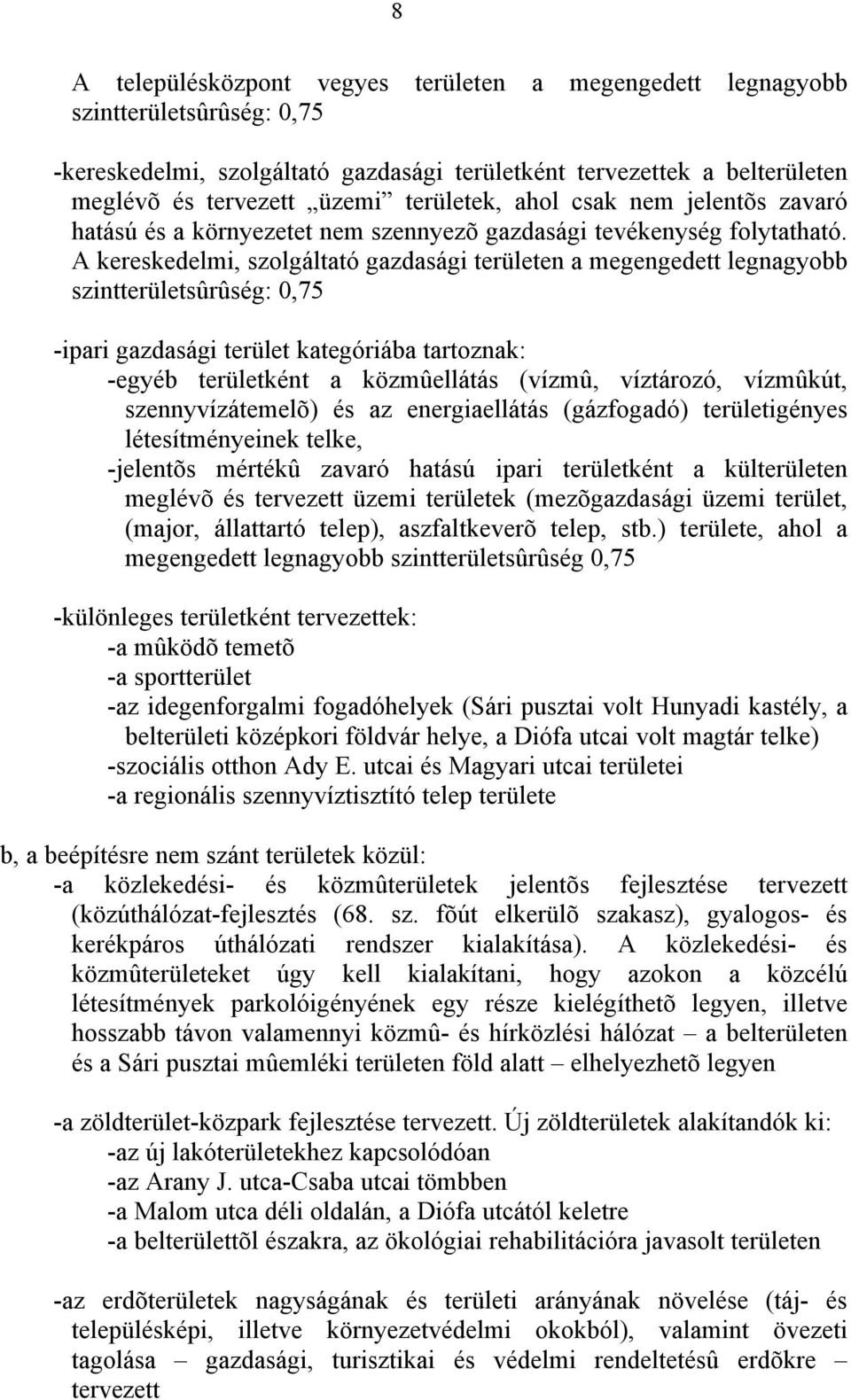 A kereskedelmi, szolgáltató gazdasági területen a megengedett legnagyobb szintterületsûrûség: 0,75 -ipari gazdasági terület kategóriába tartoznak: -egyéb területként a közmûellátás (vízmû, víztározó,