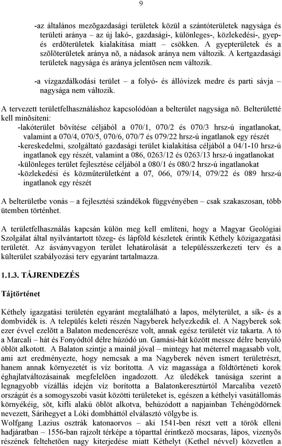 -a vízgazdálkodási terület a folyó- és állóvizek medre és parti sávja nagysága nem változik. A tervezett területfelhasználáshoz kapcsolódóan a belterület nagysága nõ.