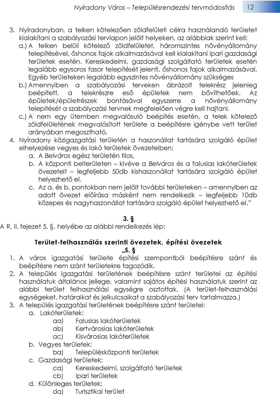 Kereskedelmi, gazdasági szolgáltató területek esetén legalább egysoros fasor telepítését jelenti, őshonos fajok alkalmazásával. Egyéb területeken legalább egyszintes növényállomány szükséges b.