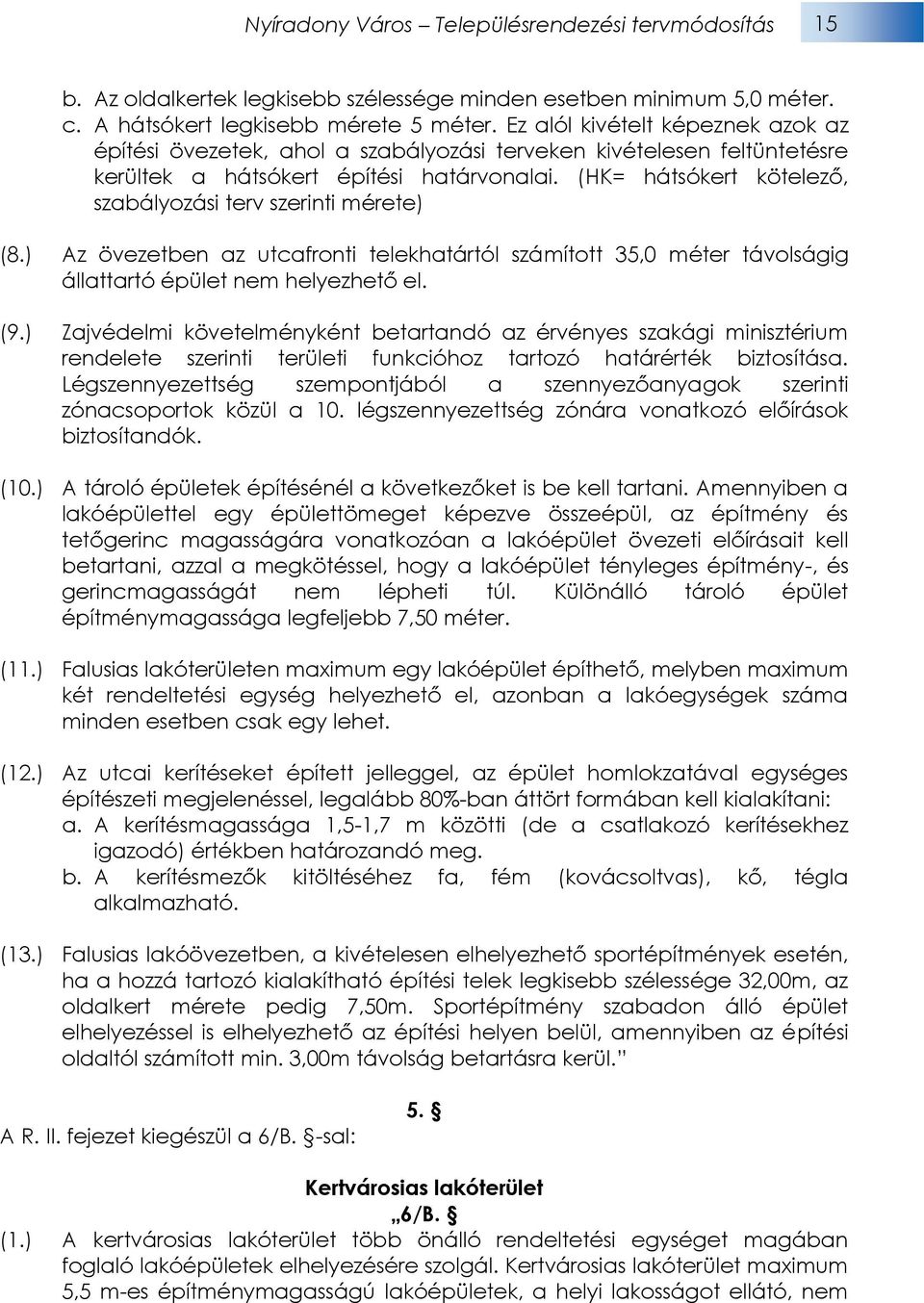 ( HK= hátsókert kötelező, szabályozási terv szerinti mérete) (8.) Az övezetben az utcafronti telekhatártól számított 35,0 méter távolságig állattartó épület nem helyezhető el. (9.