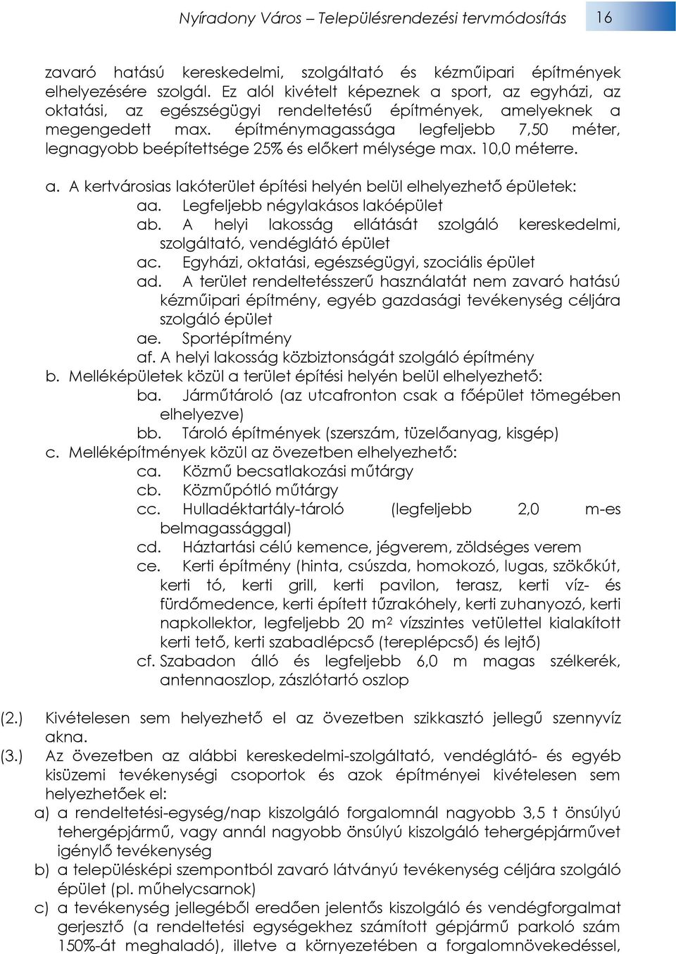 építménymagassága legfeljebb 7,50 méter, legnagyobb beépítettsége 25% és előkert mélysége max. 10,0 méterre. a. A kertvárosias lakóterület építési helyén belül elhelyezhető épületek: aa.