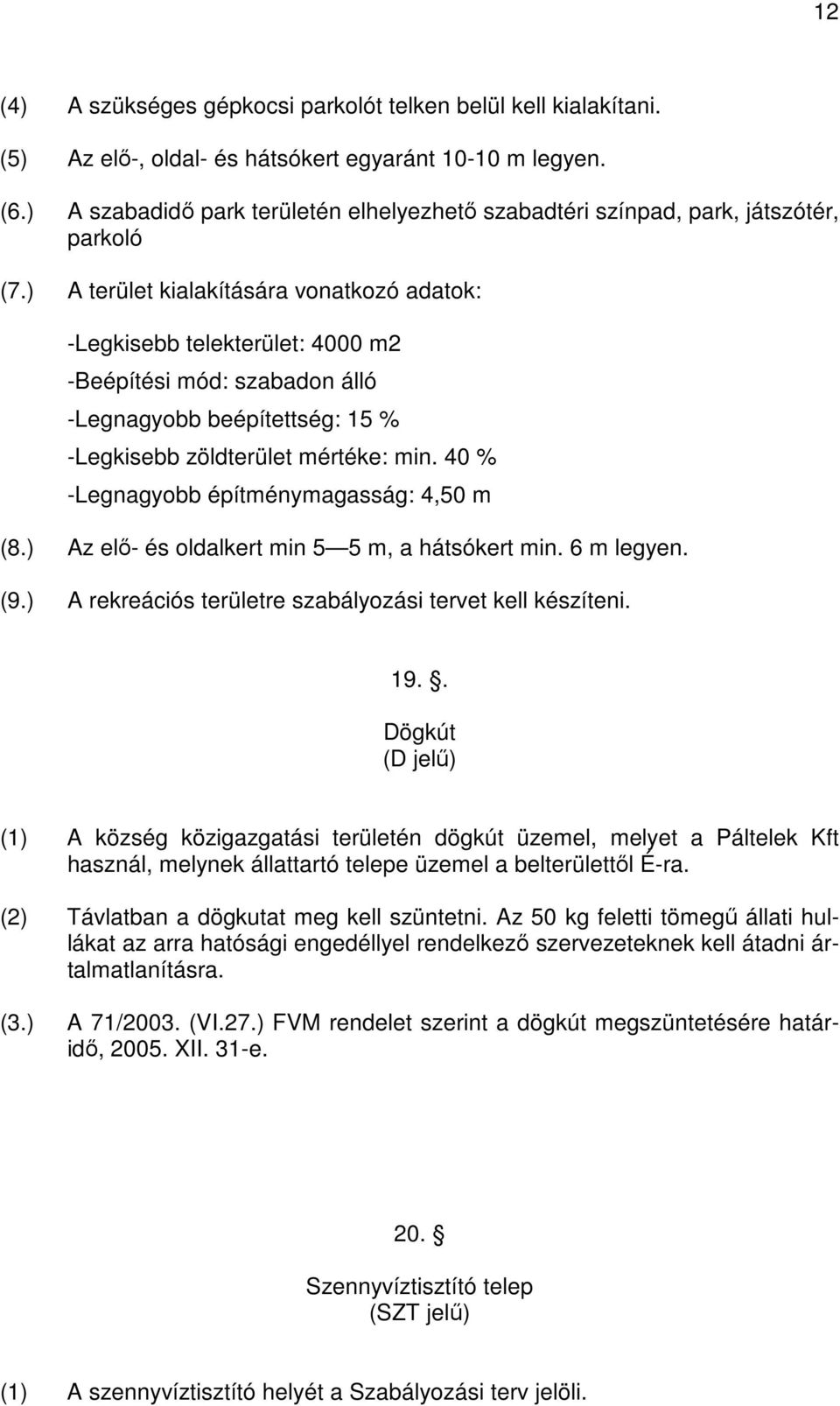 ) A terület kialakítására vonatkozó adatok: -Legkisebb telekterület: 4000 m2 -Beépítési mód: szabadon álló -Legnagyobb beépítettség: 15 % -Legkisebb zöldterület mértéke: min.