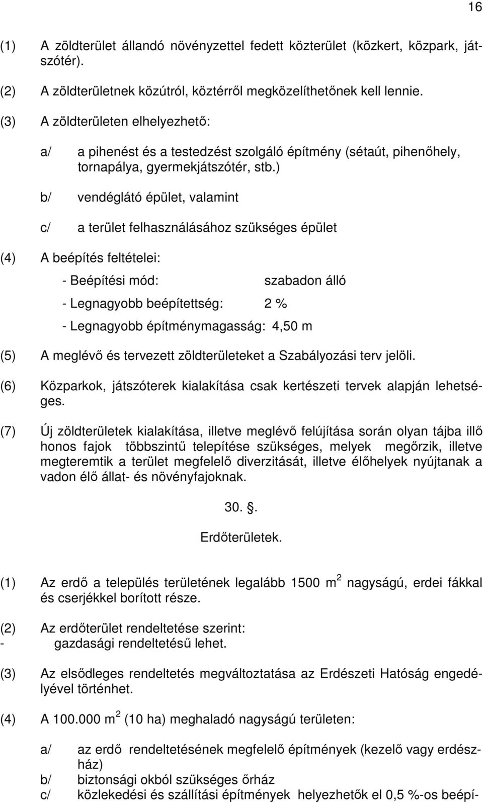 ) b/ vendéglátó épület, valamint c/ a terület felhasználásához szükséges épület (4) A beépítés feltételei: - Beépítési mód: szabadon álló - Legnagyobb beépítettség: 2 % - Legnagyobb építménymagasság: