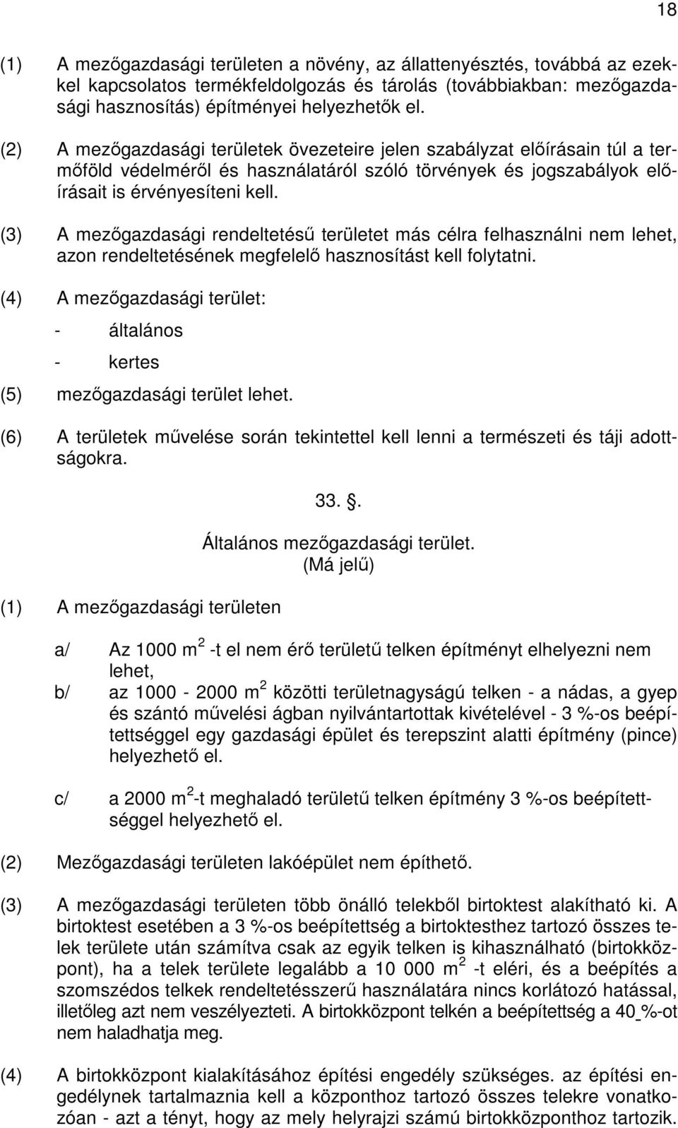 (3) A mezőgazdasági rendeltetésű területet más célra felhasználni nem lehet, azon rendeltetésének megfelelő hasznosítást kell folytatni.