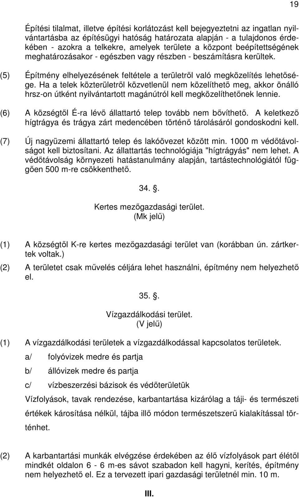 Ha a telek közterületről közvetlenül nem közelíthető meg, akkor önálló hrsz-on útként nyilvántartott magánútról kell megközelíthetőnek lennie.