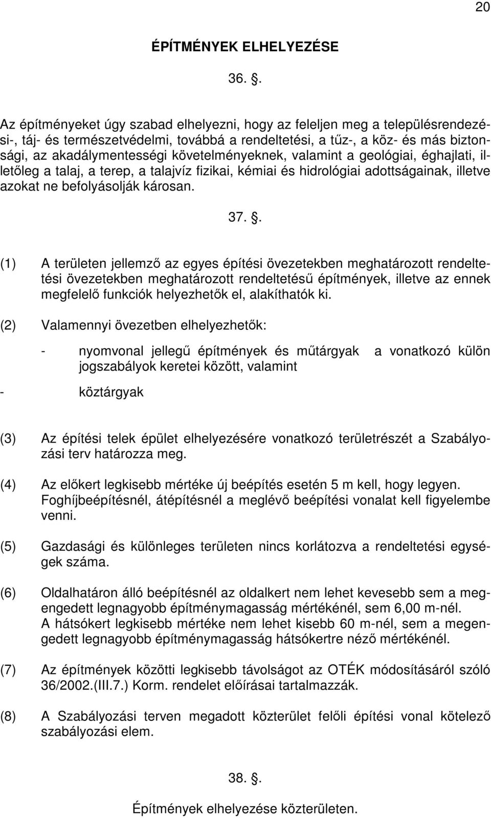 követelményeknek, valamint a geológiai, éghajlati, illetőleg a talaj, a terep, a talajvíz fizikai, kémiai és hidrológiai adottságainak, illetve azokat ne befolyásolják károsan. 37.