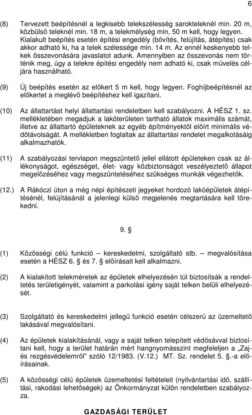 Amennyiben az összevonás nem történik meg, úgy a telekre építési engedély nem adható ki, csak művelés céljára használható. (9) Új beépítés esetén az előkert 5 m kell, hogy legyen.