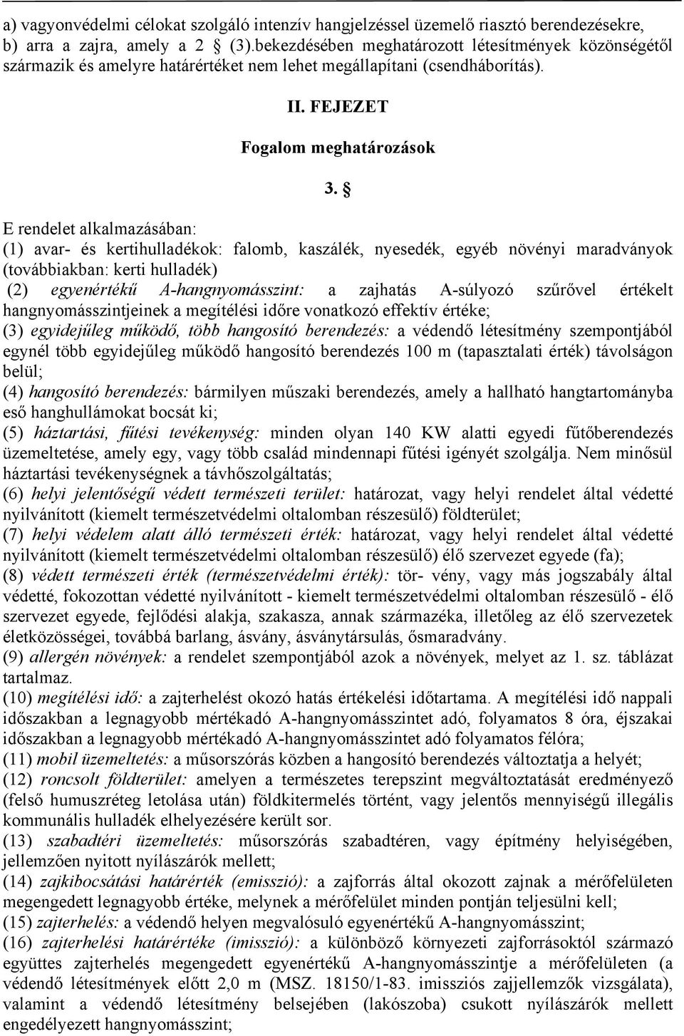 E rendelet alkalmazásában: (1) avar- és kertihulladékok: falomb, kaszálék, nyesedék, egyéb növényi maradványok (továbbiakban: kerti hulladék) (2) egyenértékű A-hangnyomásszint: a zajhatás A-súlyozó