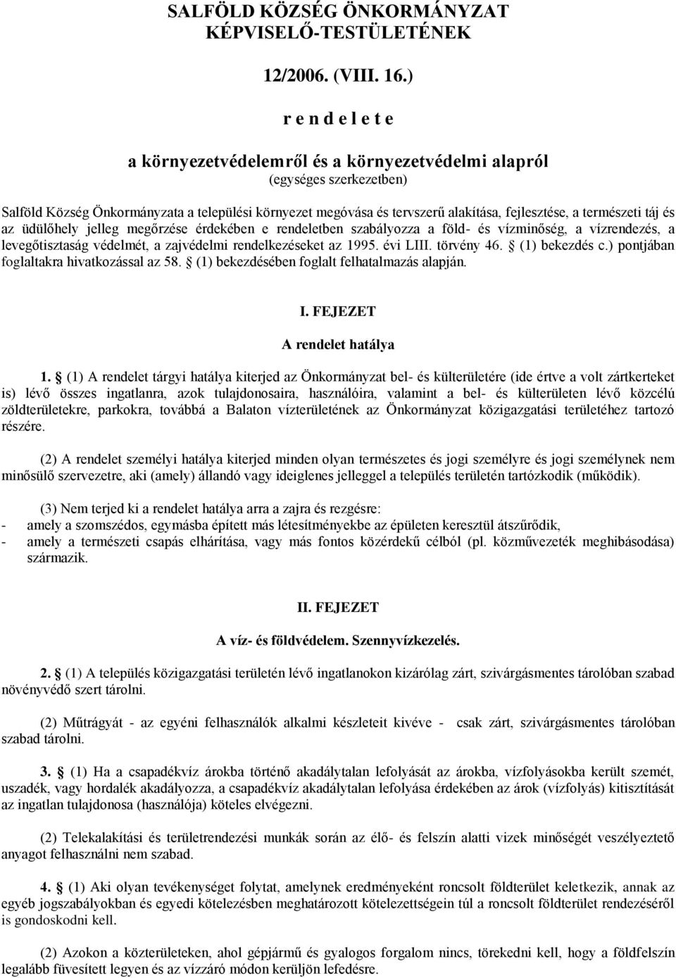 természeti táj és az üdülőhely jelleg megőrzése érdekében e rendeletben szabályozza a föld- és vízminőség, a vízrendezés, a levegőtisztaság védelmét, a zajvédelmi rendelkezéseket az 1995. évi LIII.