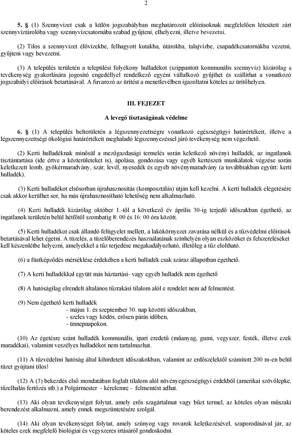 (3) A település területén a települési folyékony hulladékot (szippantott kommunális szennyvíz) kizárólag a tevékenység gyakorlására jogosító engedéllyel rendelkező egyéni vállalkozó gyűjthet és