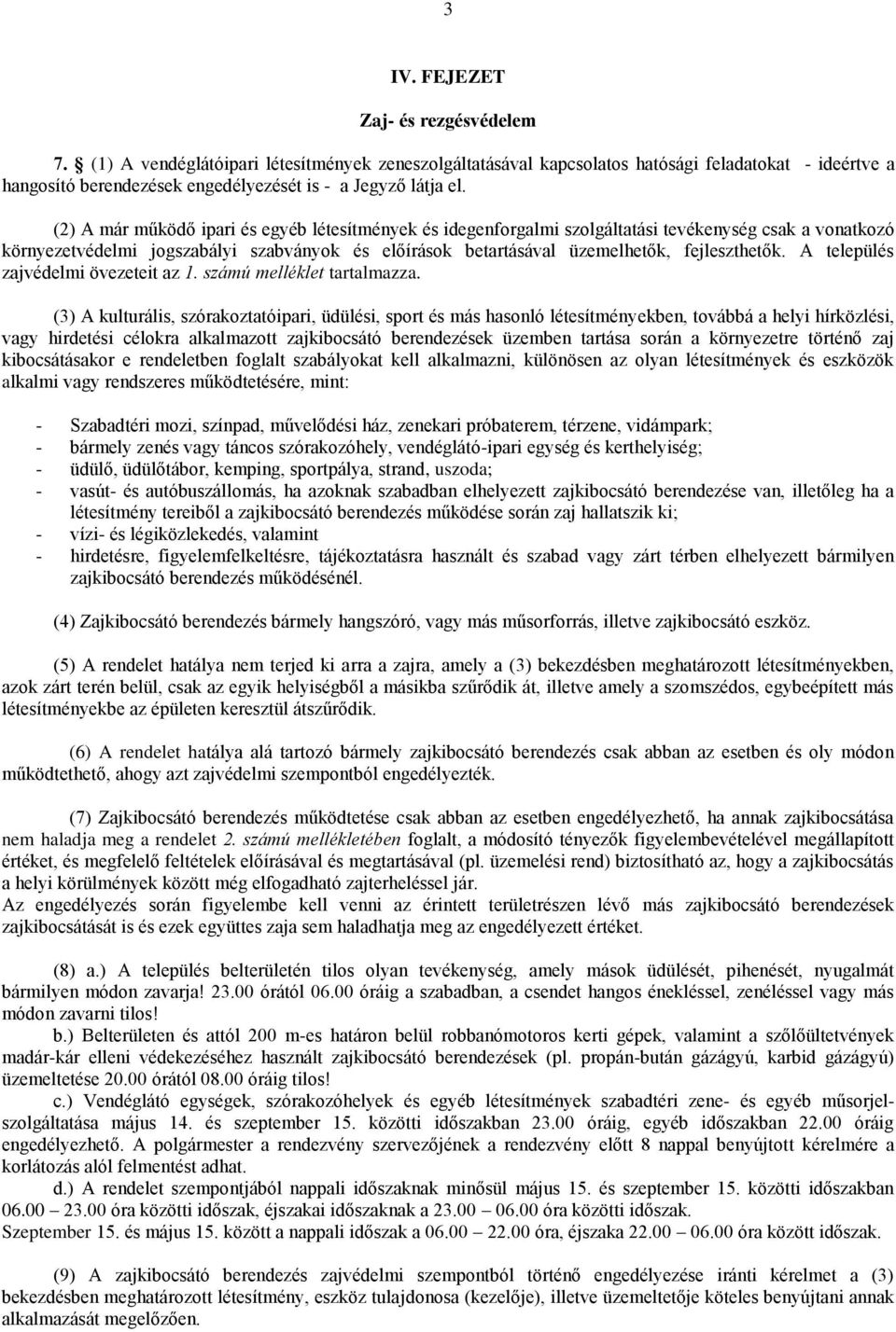 (2) A már működő ipari és egyéb létesítmények és idegenforgalmi szolgáltatási tevékenység csak a vonatkozó környezetvédelmi jogszabályi szabványok és előírások betartásával üzemelhetők, fejleszthetők.