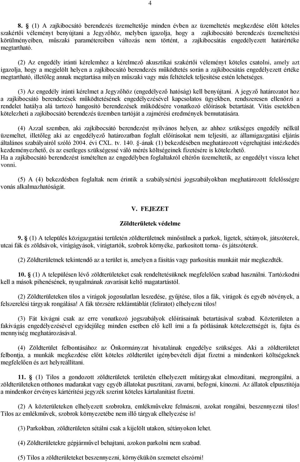 (2) Az engedély iránti kérelemhez a kérelmező akusztikai szakértői véleményt köteles csatolni, amely azt igazolja, hogy a megjelölt helyen a zajkibocsátó berendezés működtetés során a zajkibocsátás