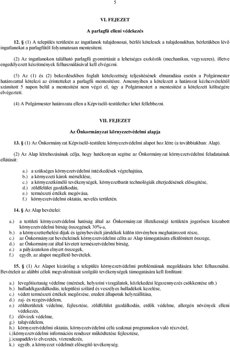 (2) Az ingatlanokon található parlagfű gyomirtását a lehetséges eszközök (mechanikus, vegyszeres), illetve engedélyezett készítmények felhasználásával kell elvégezni.