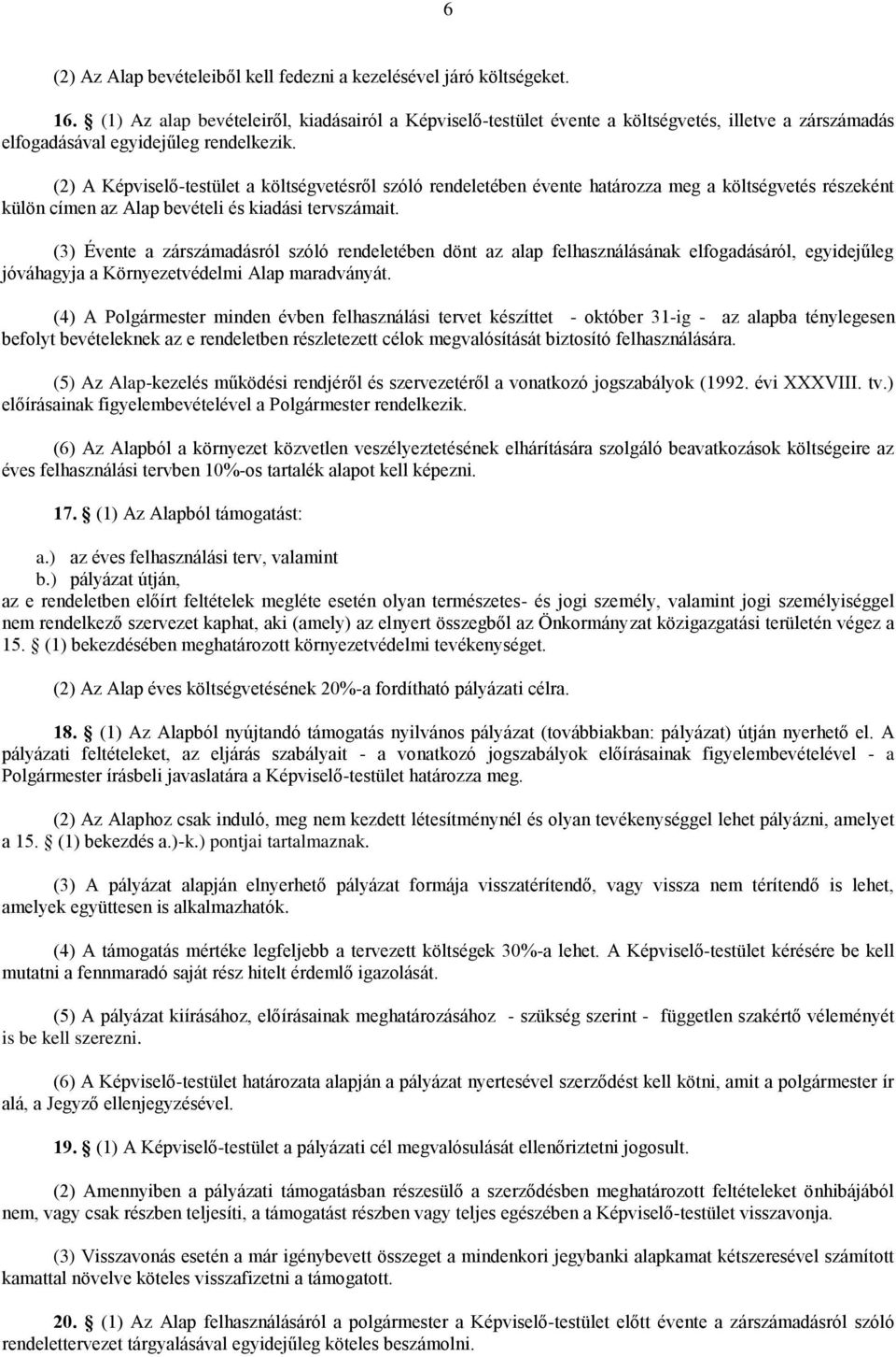 (2) A Képviselő-testület a költségvetésről szóló rendeletében évente határozza meg a költségvetés részeként külön címen az Alap bevételi és kiadási tervszámait.