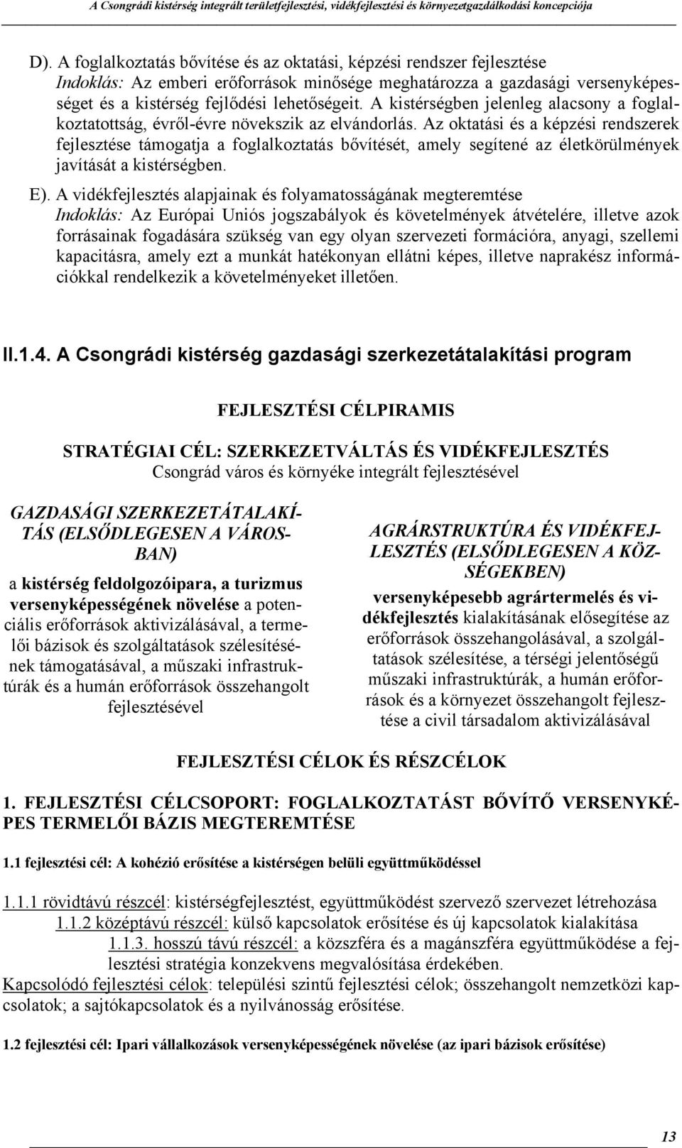 Az oktatási és a képzési rendszerek fejlesztése támogatja a foglalkoztatás bővítését, amely segítené az életkörülmények javítását a kistérségben. E).