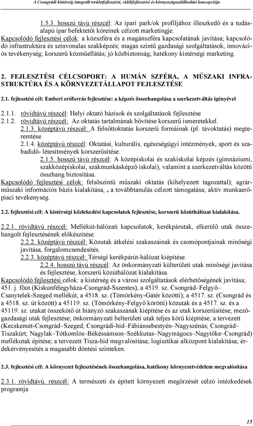 korszerű közműellátás; jó közbiztonság; hatékony kistérségi marketing. 2. FEJLESZTÉSI CÉLCSOPORT: A HUMÁN SZFÉRA, A MŰSZAKI INFRA- STRUKTÚRA ÉS A KÖRNYEZETÁLLAPOT FEJLESZTÉSE 2.1.