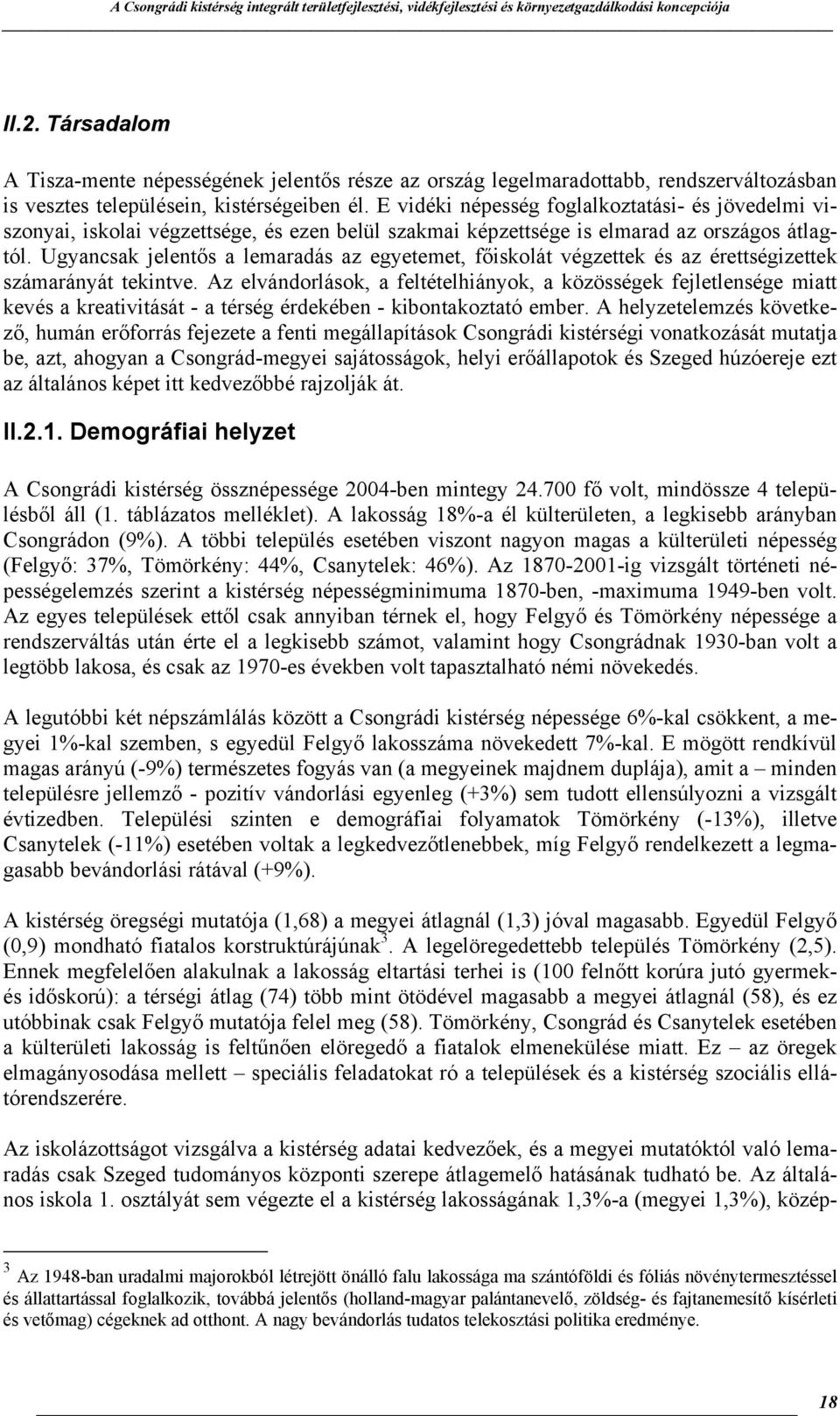 Ugyancsak jelentős a lemaradás az egyetemet, főiskolát végzettek és az érettségizettek számarányát tekintve.