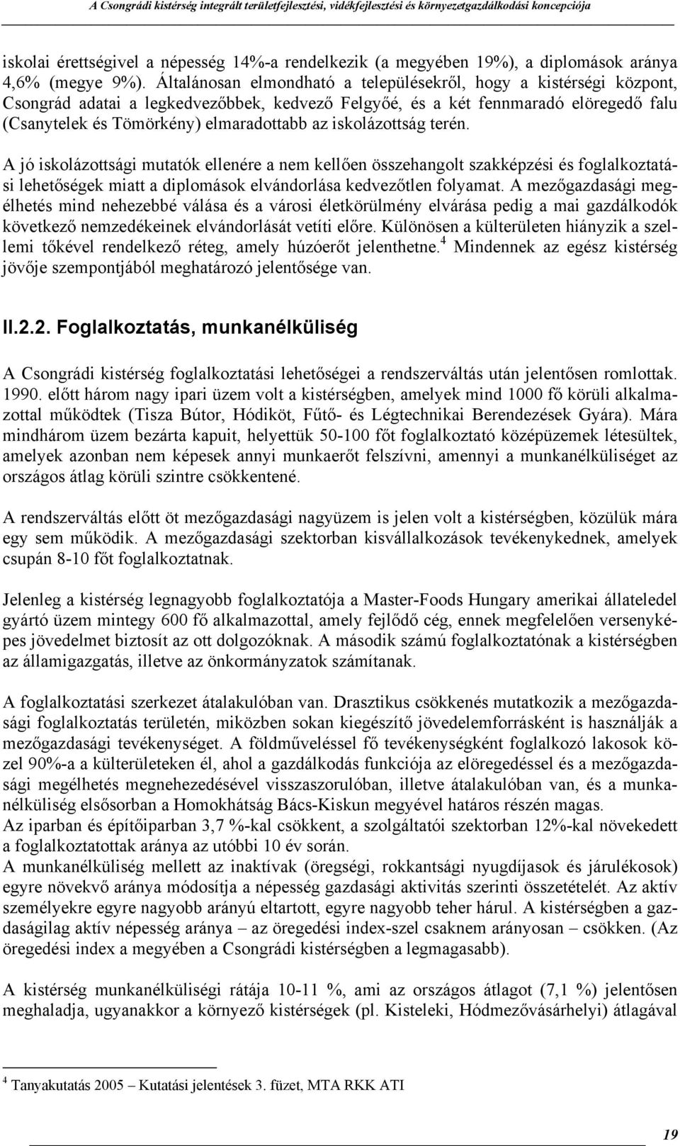 iskolázottság terén. A jó iskolázottsági mutatók ellenére a nem kellően összehangolt szakképzési és foglalkoztatási lehetőségek miatt a diplomások elvándorlása kedvezőtlen folyamat.