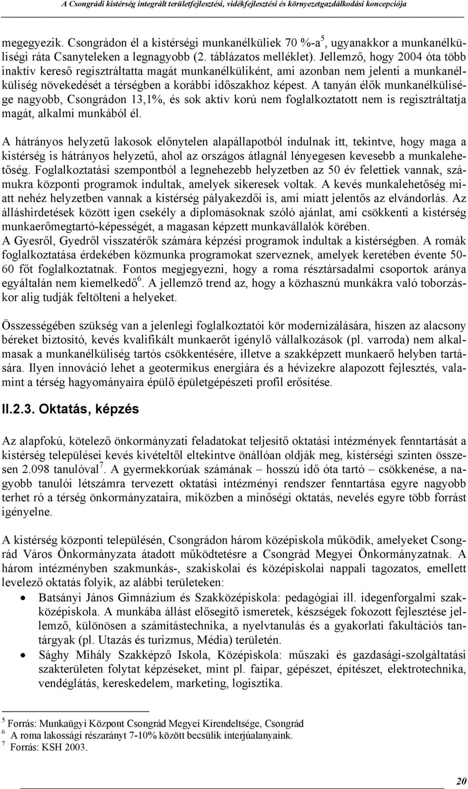 A tanyán élők munkanélkülisége nagyobb, Csongrádon 13,1%, és sok aktív korú nem foglalkoztatott nem is regisztráltatja magát, alkalmi munkából él.