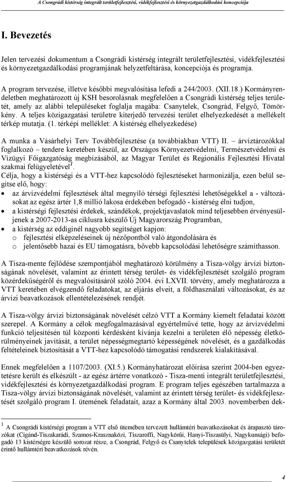 ) Kormányrendeletben meghatározott új KSH besorolásnak megfelelően a Csongrádi kistérség teljes területét, amely az alábbi településeket foglalja magába: Csanytelek, Csongrád, Felgyő, Tömörkény.