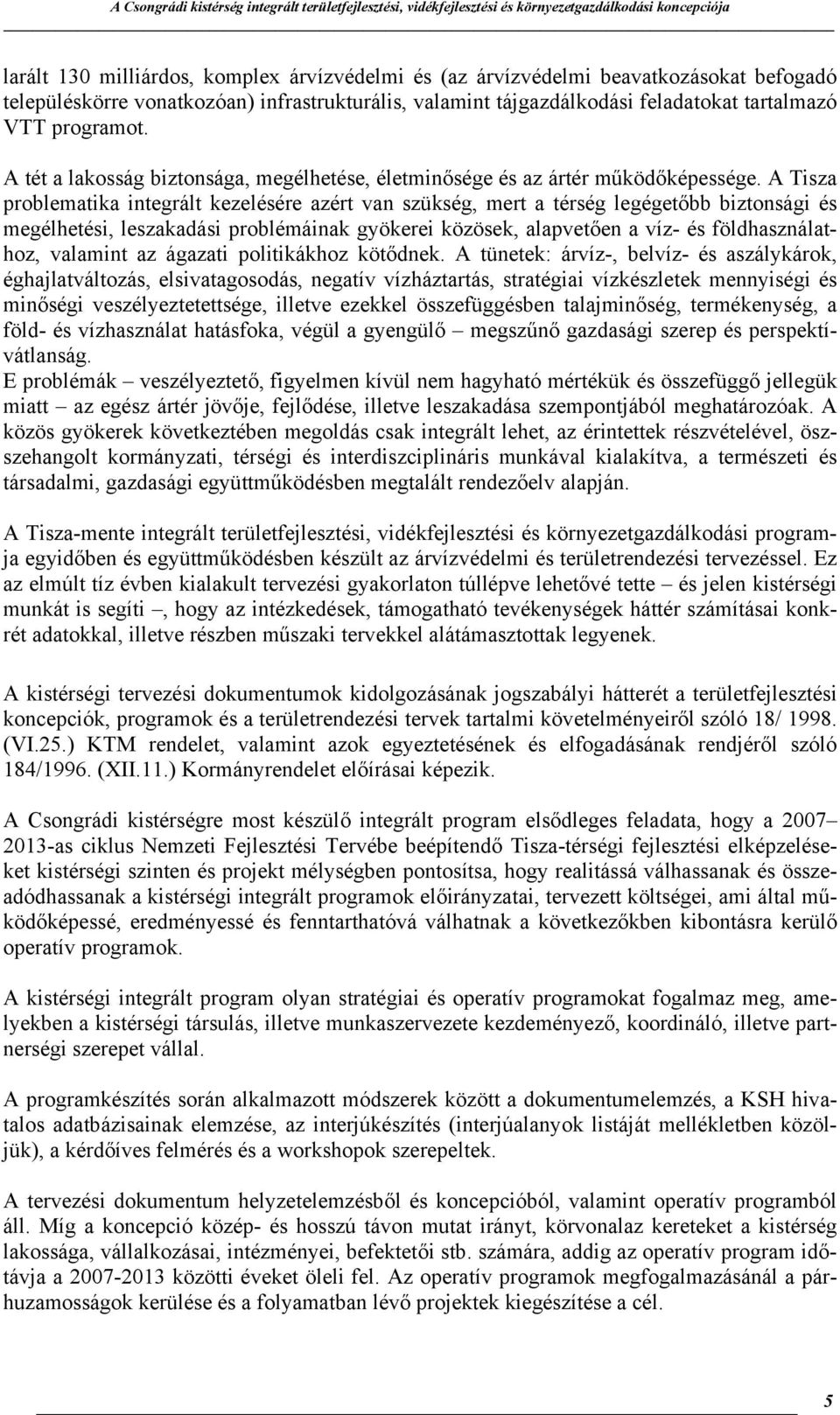 A Tisza problematika integrált kezelésére azért van szükség, mert a térség legégetőbb biztonsági és megélhetési, leszakadási problémáinak gyökerei közösek, alapvetően a víz- és földhasználathoz,