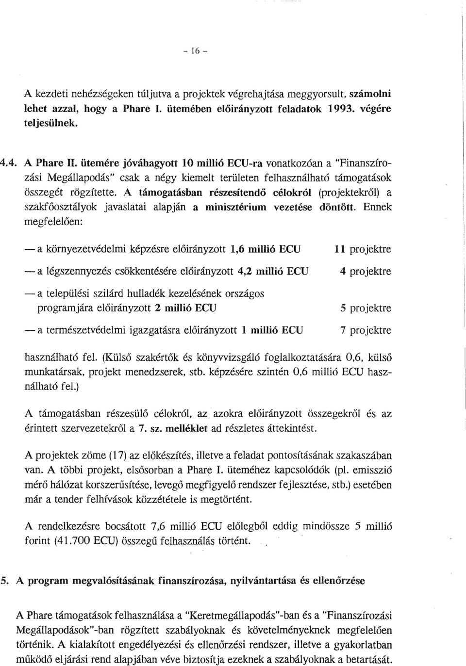 A támogatásban részesítendő célokról (projektekről) a szakfőosztályok javaslatai alapján a minisztérium vezetése döntött.