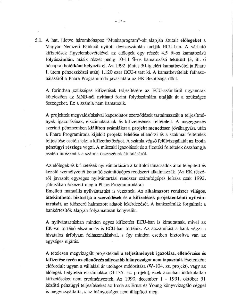 június 30-ig elért kamatbevétel (a Phare l. ütem pénzeszközei után) 1.120 ezer ECU-t tett ki. A kamatbevételek felhasználásáról a Phare Programiroda javaslatára az EK Bizottsága dönt.