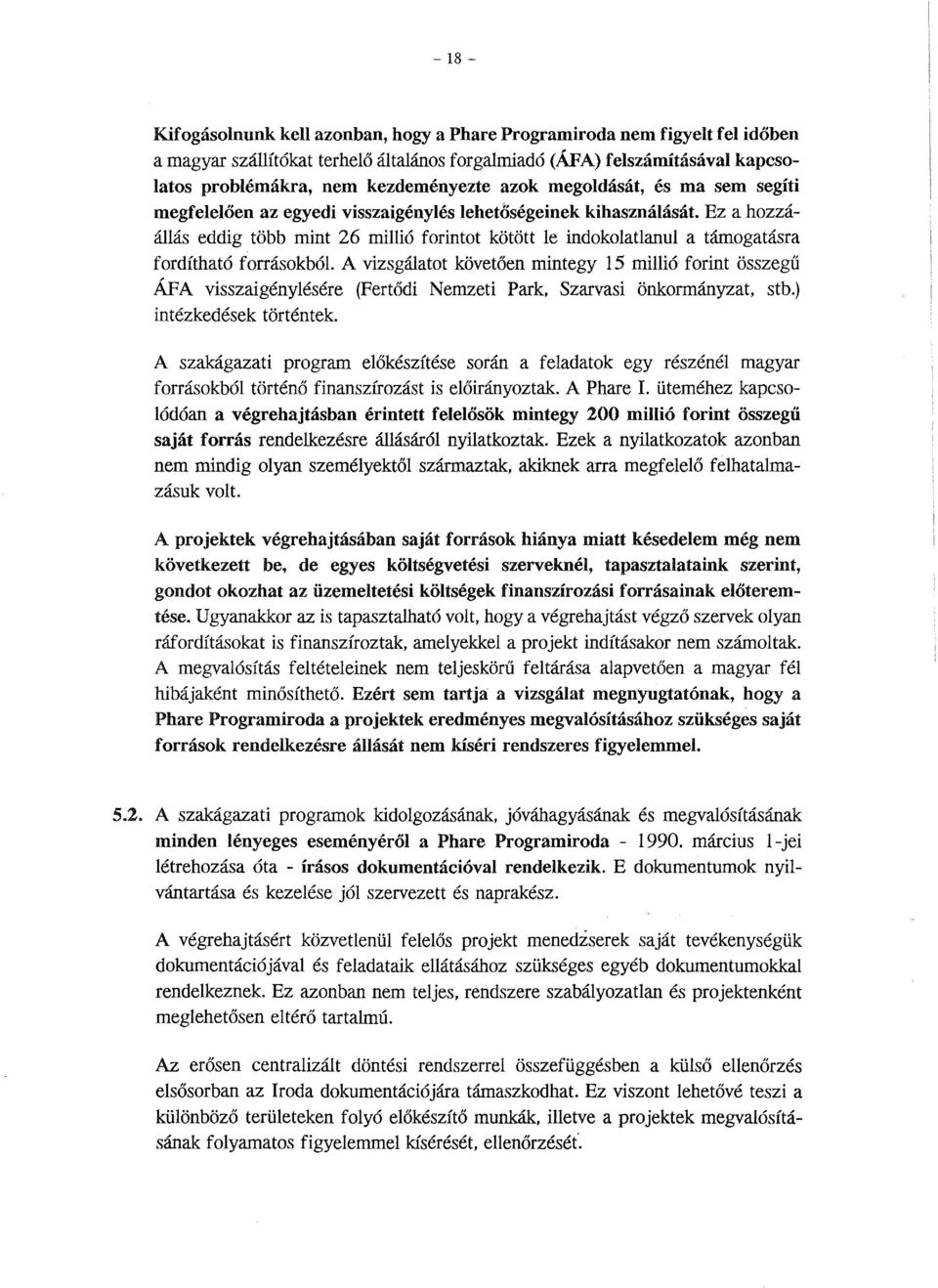 Ez a hozzáállás eddig több mint 26 millió forintot kötött le indokolatlanul a támogatásra fordítható forrásokból.