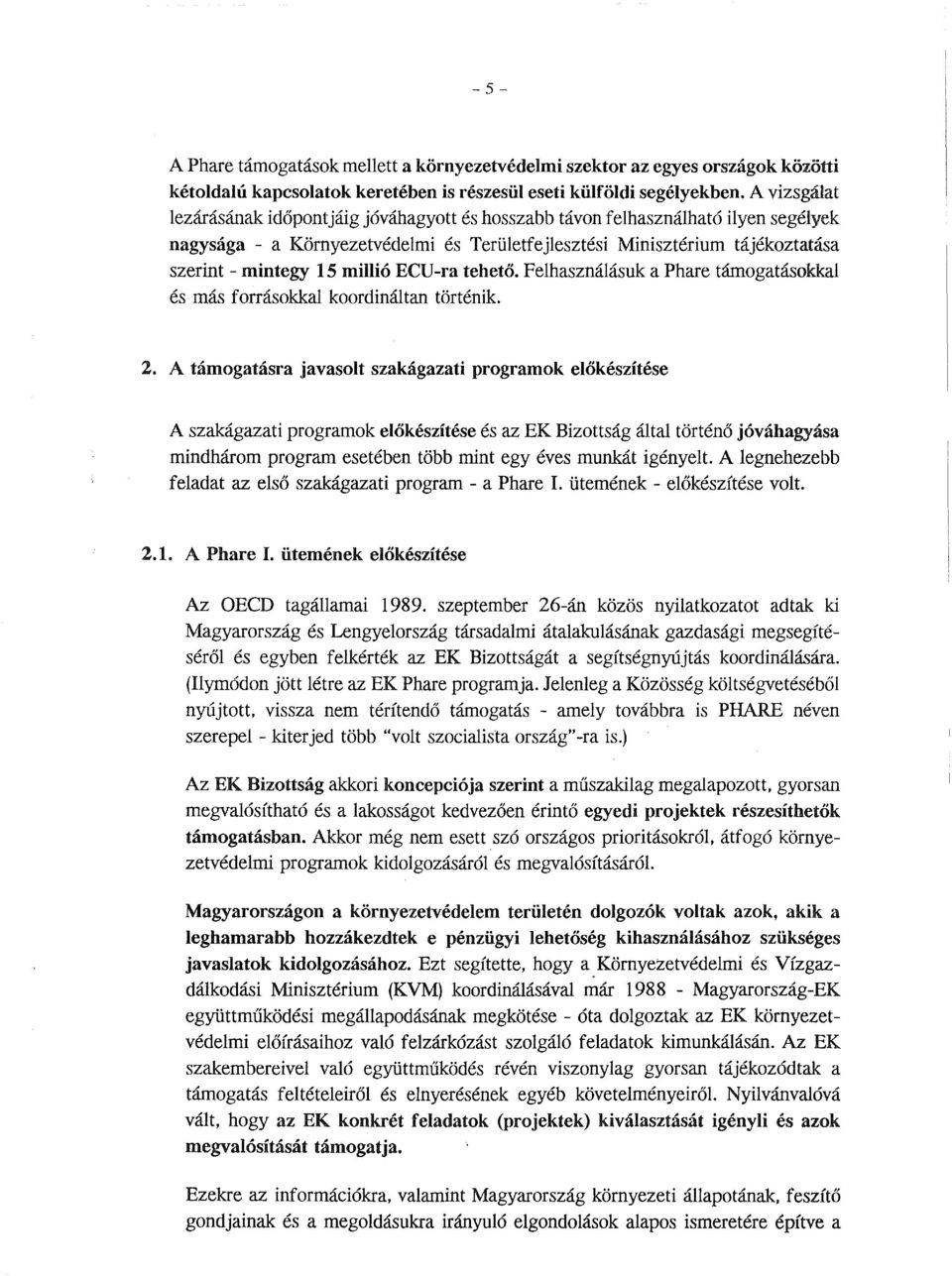 millió ECU-ra tehető. Felhasználásuk a Phare támogatásokkal és más forrásokkal koordináltan történik. 2.