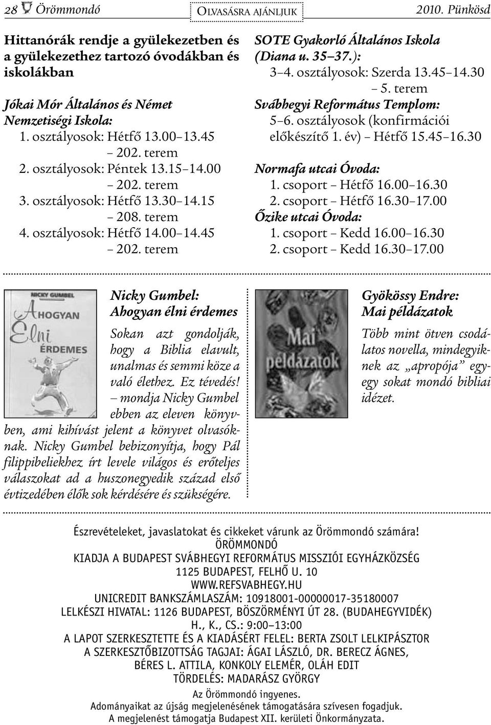 35 37.): 3 4. osztályosok: Szerda 13.45 14.30 5. terem Svábhegyi Református Templom: 5 6. osztályosok (konfirmációi elõkészítõ 1. év) Hétfõ 15.45 16.30 Normafa utcai Óvoda: 1. csoport Hétfõ 16.00 16.