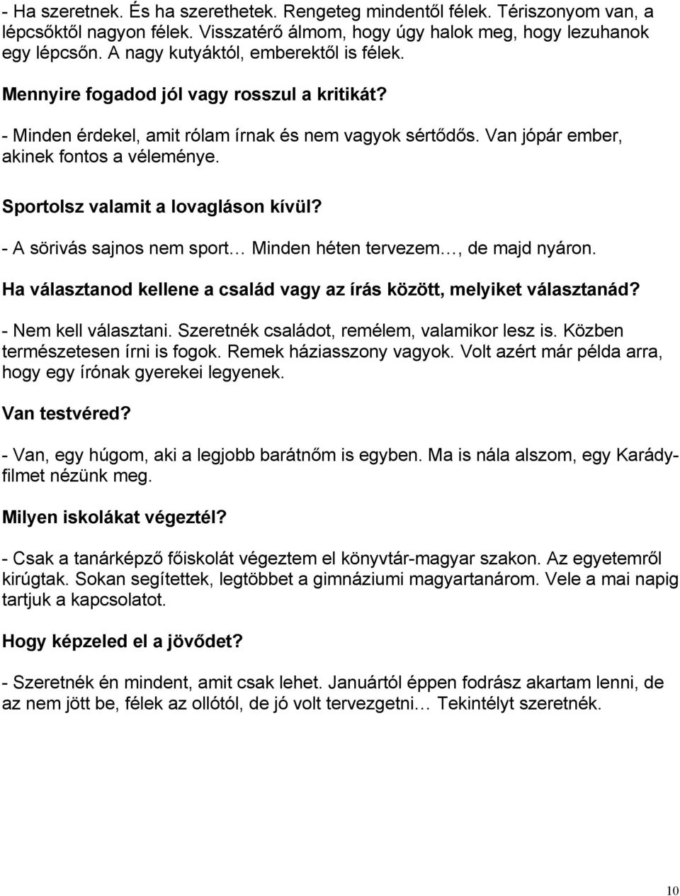 Sportolsz valamit a lovagláson kívül? - A sörivás sajnos nem sport Minden héten tervezem, de majd nyáron. Ha választanod kellene a család vagy az írás között, melyiket választanád?