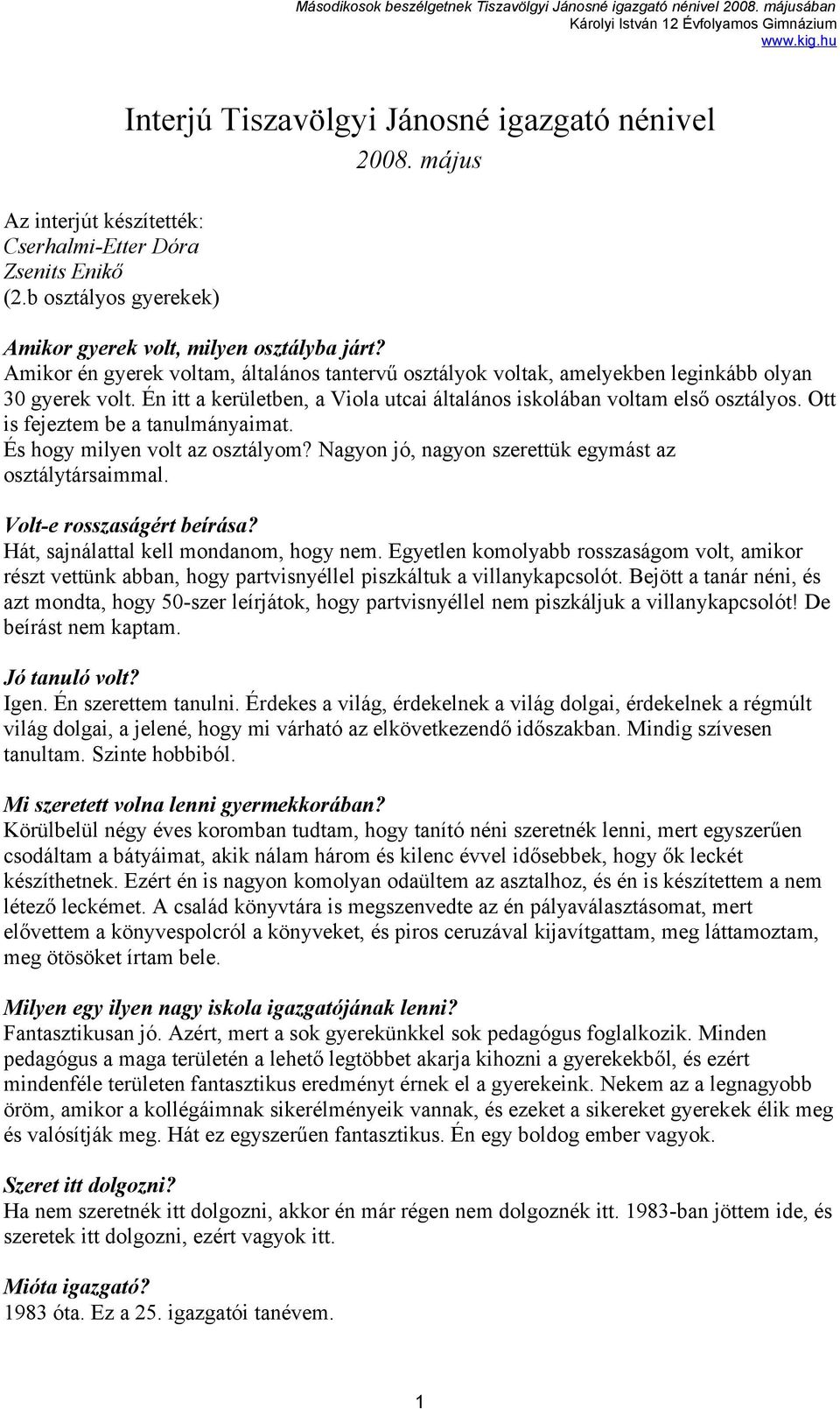 Ott is fejeztem be a tanulmányaimat. És hogy milyen volt az osztályom? Nagyon jó, nagyon szerettük egymást az osztálytársaimmal. Volt-e rosszaságért beírása? Hát, sajnálattal kell mondanom, hogy nem.