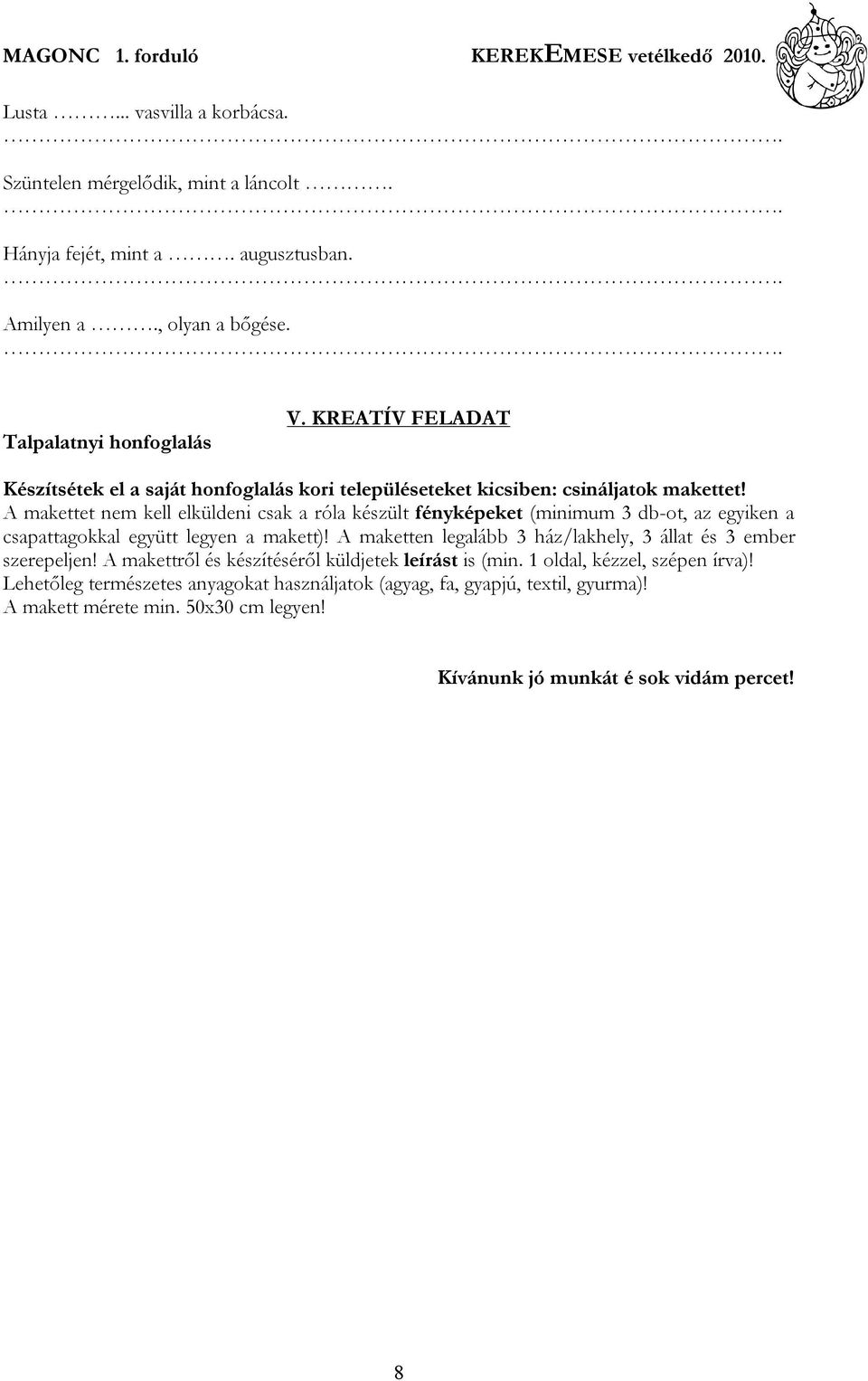 A makettet nem kell elküldeni csak a róla készült fényképeket (minimum 3 db-ot, az egyiken a csapattagokkal együtt legyen a makett)!