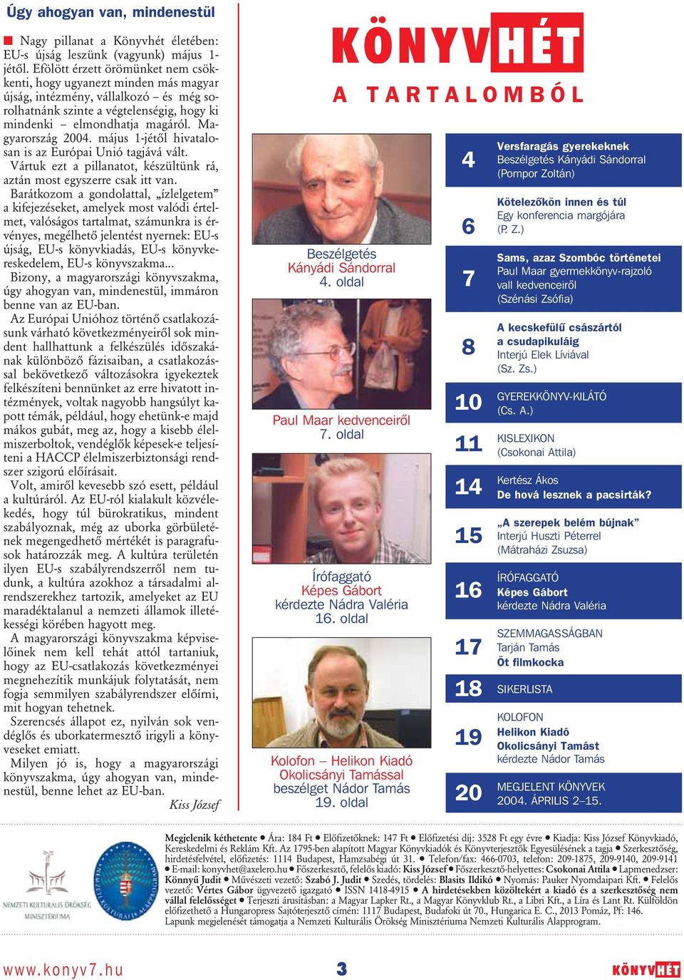 Magyarország 2004. május 1-jétôl hivatalosan is az Európai Unió tagjává vált. Vártuk ezt a pillanatot, készültünk rá, aztán most egyszerre csak itt van.