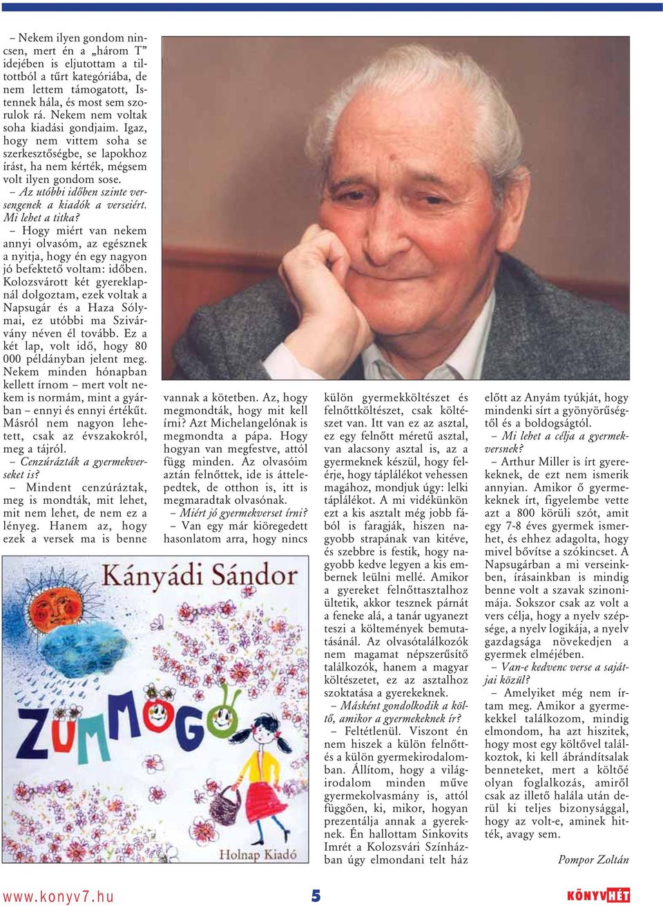 Az utóbbi idôben szinte versengenek a kiadók a verseiért. Mi lehet a titka? Hogy miért van nekem annyi olvasóm, az egésznek a nyitja, hogy én egy nagyon jó befektetô voltam: idôben.