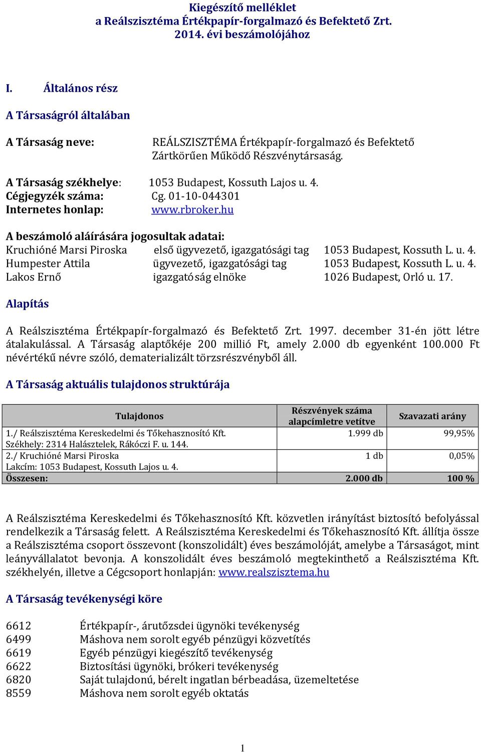 Cégjegyzék száma: Cg. 01-10-044301 Internetes honlap: www.rbroker.hu A beszámoló aláírására jogosultak adatai: Kruchióné Marsi Piroska első ügyvezető, igazgatósági tag 1053 Budapest, Kossuth L. u. 4.