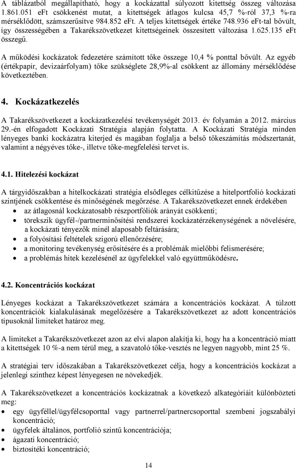 936 eft-tal bővült, így összességében a Takarékszövetkezet kitettségeinek összesített változása 1.625.135 eft összegű. A működési kockázatok fedezetére számított tőke összege 10,4 % ponttal bővült.