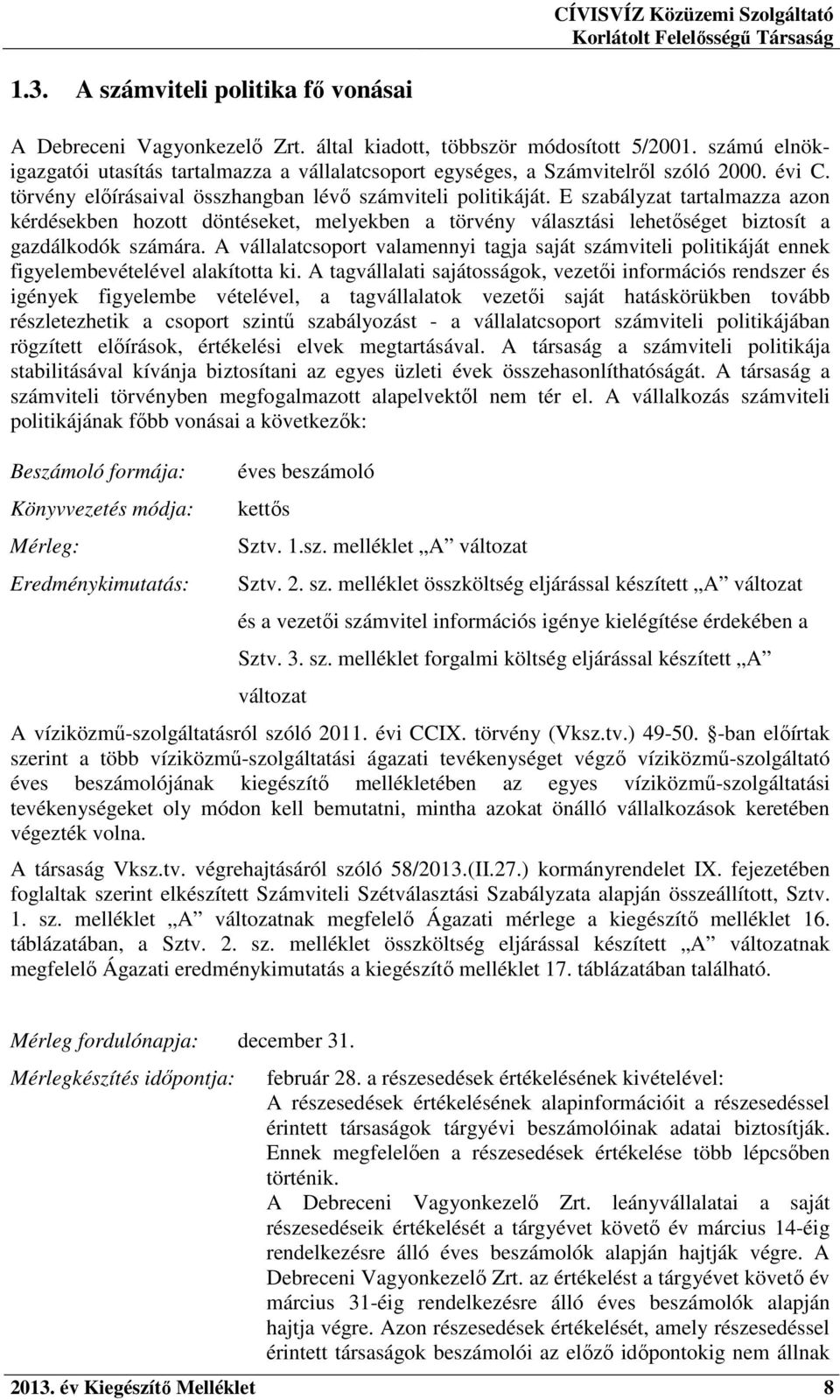 E szabályzat tartalmazza azon kérdésekben hozott döntéseket, melyekben a törvény választási lehetőséget biztosít a gazdálkodók számára.