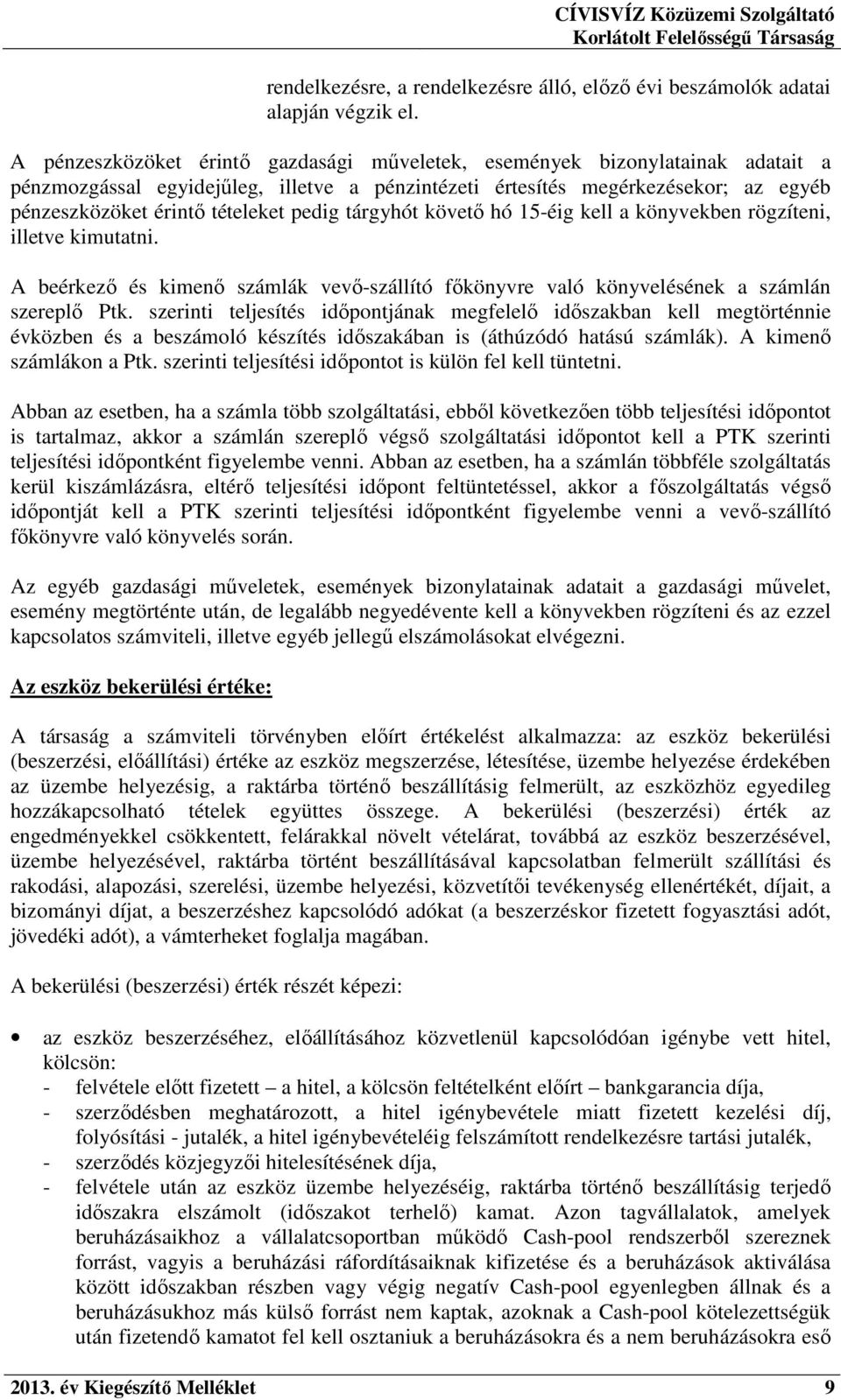 pedig tárgyhót követő hó 15-éig kell a könyvekben rögzíteni, illetve kimutatni. A beérkező és kimenő számlák vevő-szállító főkönyvre való könyvelésének a számlán szereplő Ptk.