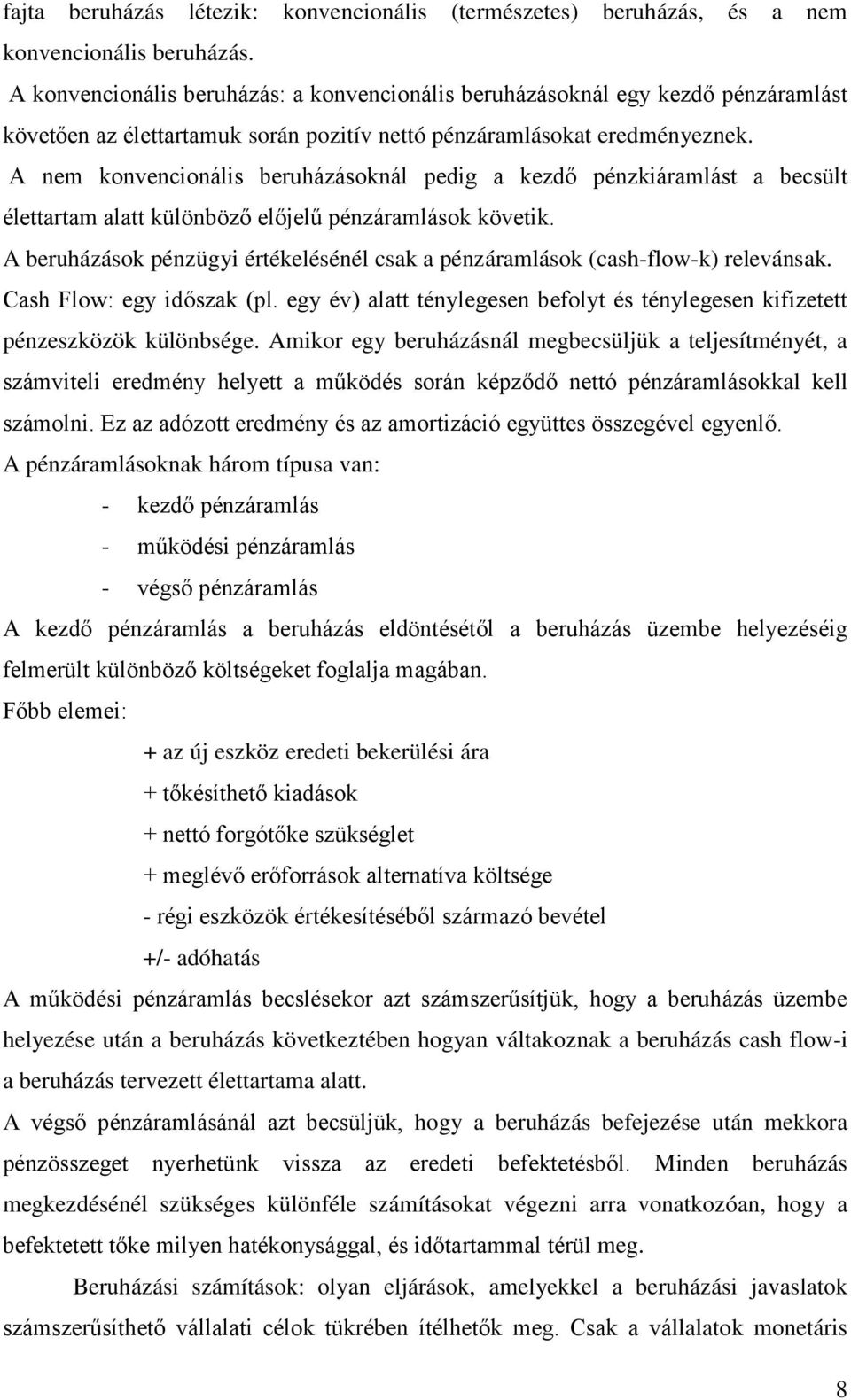 A nem konvencionális beruházásoknál pedig a kezdő pénzkiáramlást a becsült élettartam alatt különböző előjelű pénzáramlások követik.