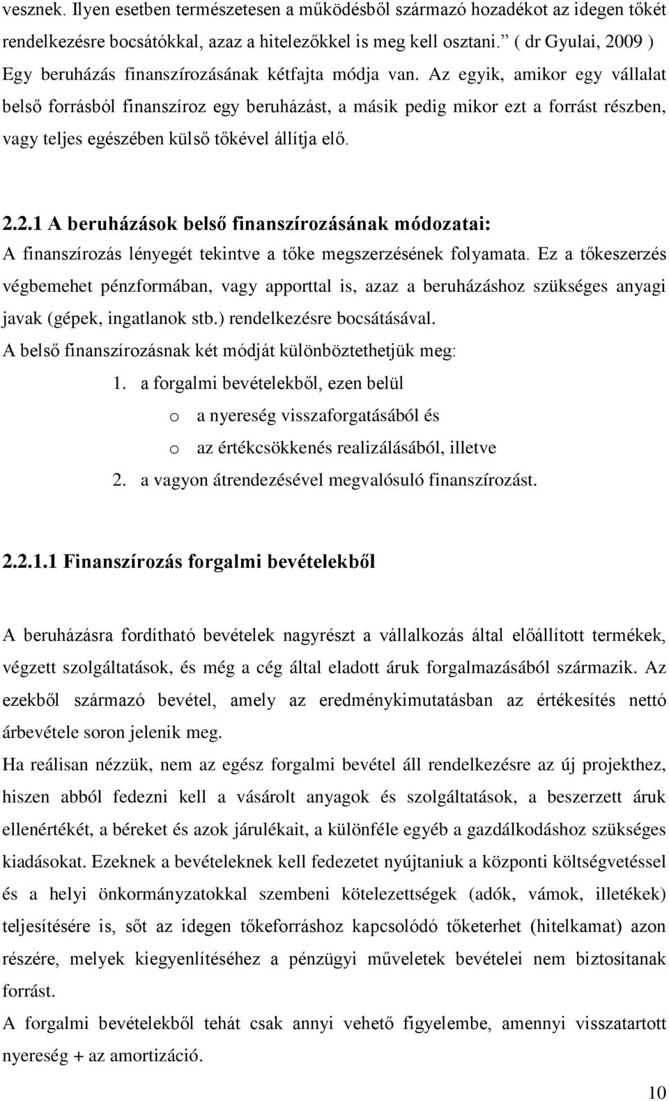 Az egyik, amikor egy vállalat belső forrásból finanszíroz egy beruházást, a másik pedig mikor ezt a forrást részben, vagy teljes egészében külső tőkével állítja elő. 2.