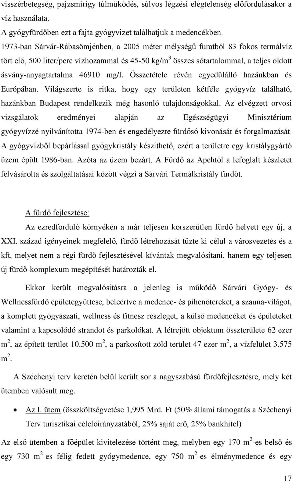 mg/l. Összetétele révén egyedülálló hazánkban és Európában. Világszerte is ritka, hogy egy területen kétféle gyógyvíz található, hazánkban Budapest rendelkezik még hasonló tulajdonságokkal.