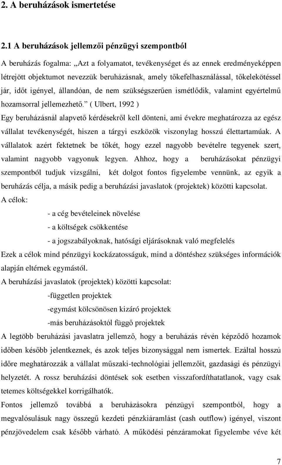 tőkelekötéssel jár, időt igényel, állandóan, de nem szükségszerűen ismétlődik, valamint egyértelmű hozamsorral jellemezhető.