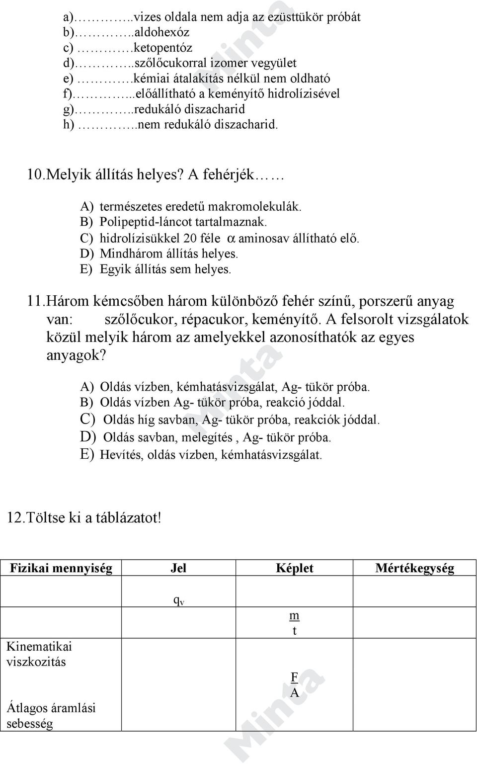 C) hidrolízisükkel 20 féle α aminosav állítható elő. D) Mindhárom állítás helyes. E) Egyik állítás sem helyes. 11.