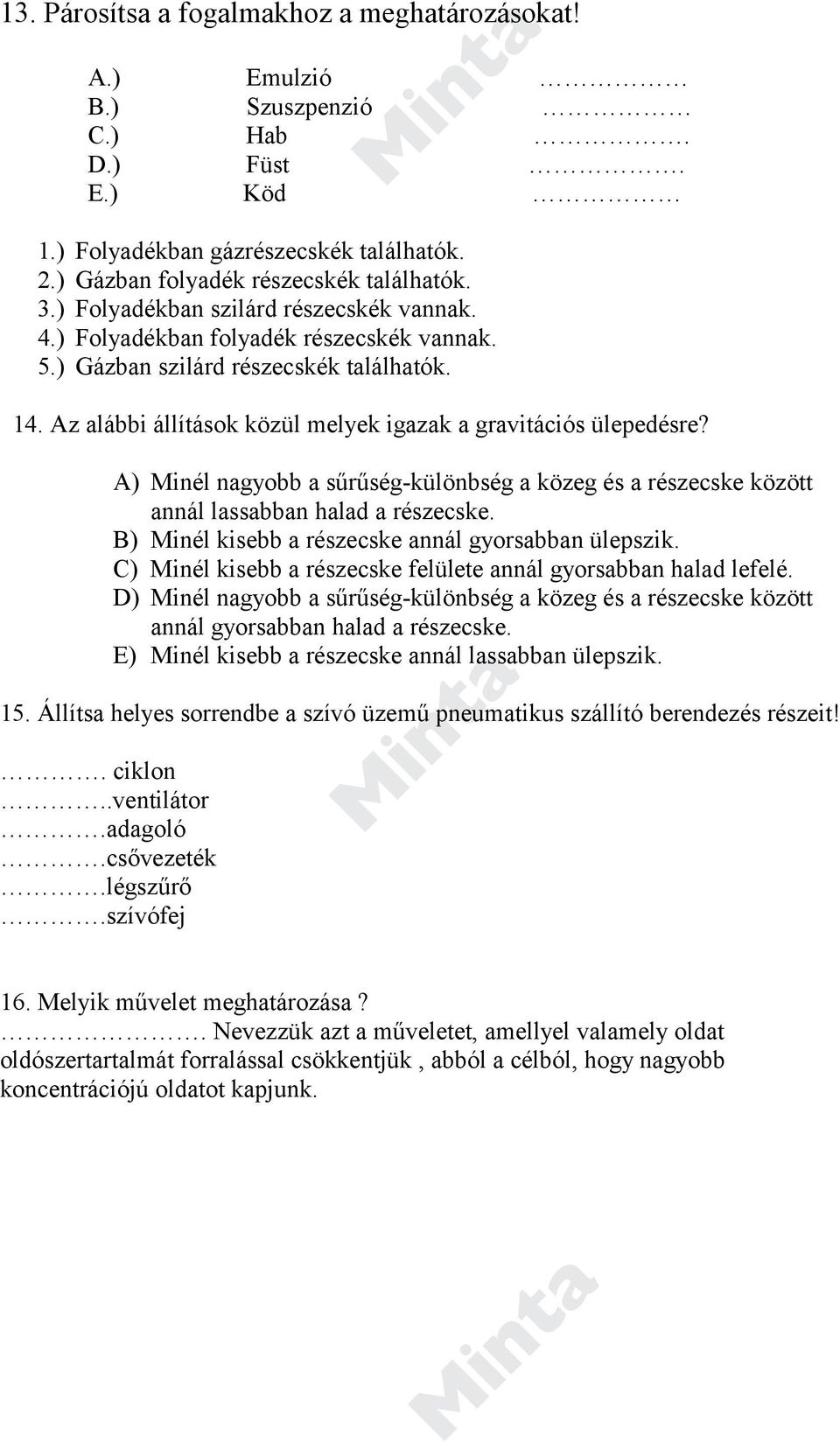 A) Minél nagyobb a sűrűség-különbség a közeg és a részecske között annál lassabban halad a részecske. B) Minél kisebb a részecske annál gyorsabban ülepszik.