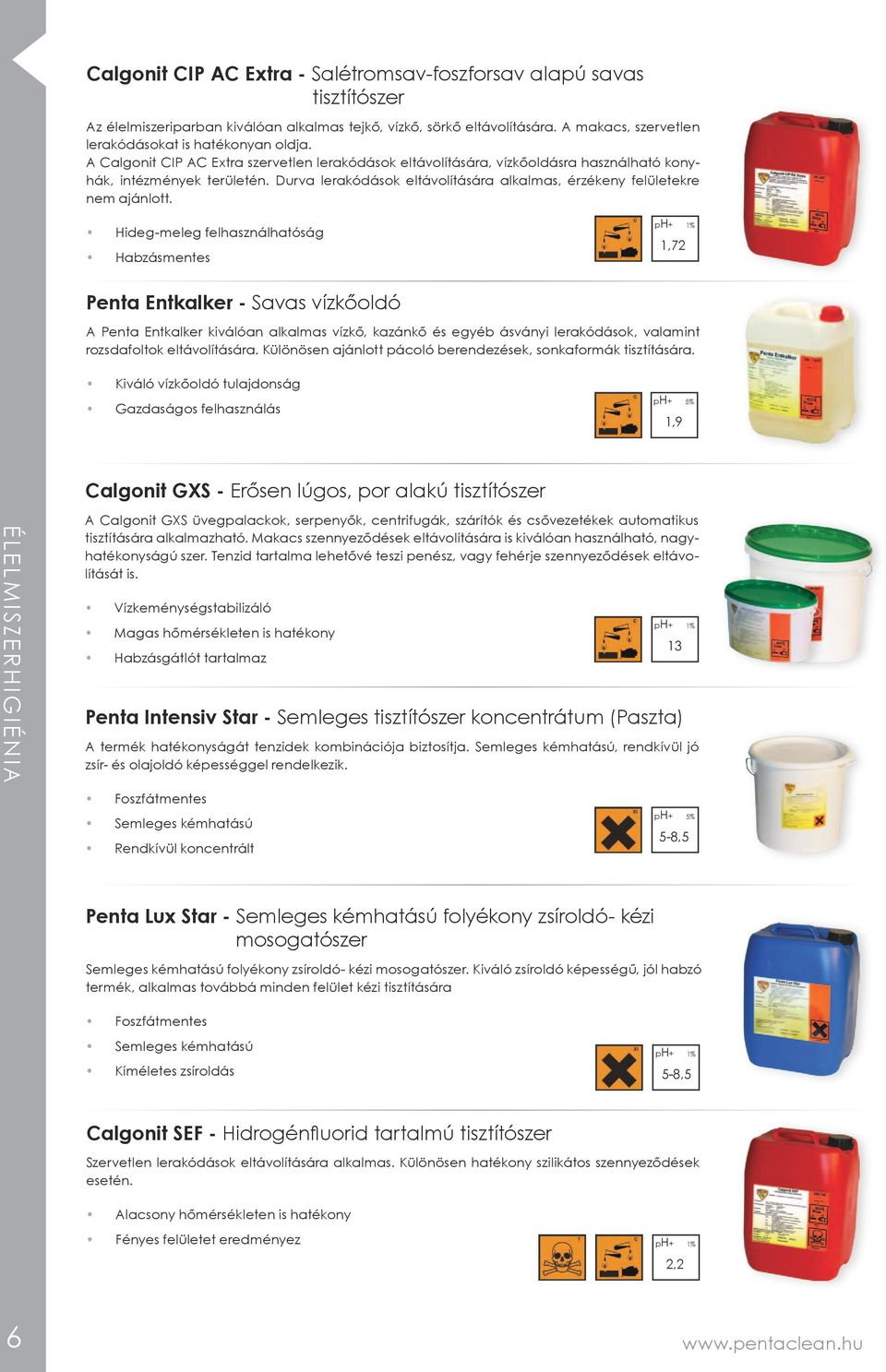 Hideg-meleg felhasználhatóság Habzásmentes 1,72 Penta Entkalker - Savas vízkőoldó A Penta Entkalker kiválóan alkalmas vízkő, kazánkő és egyéb ásványi lerakódások, valamint rozsdafoltok eltávolítására.