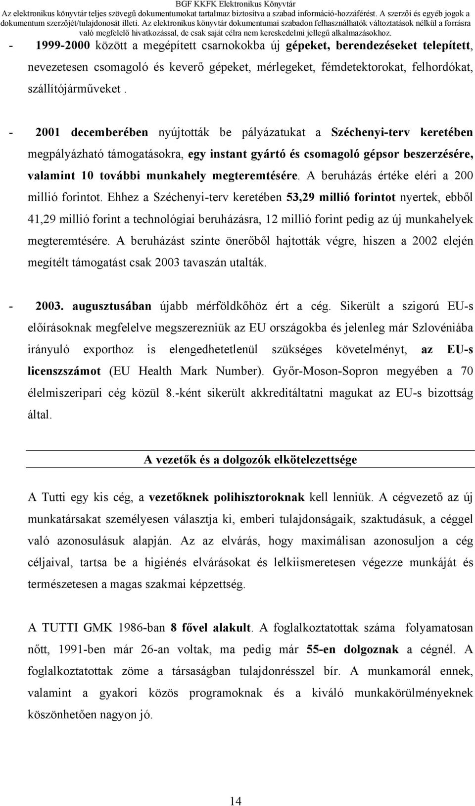 megteremtésére. A beruházás értéke eléri a 200 millió forintot.