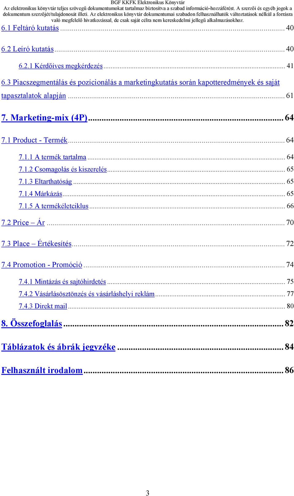 .. 64 7.1.2 Csomagolás és kiszerelés... 65 7.1.3 Eltarthatóság... 65 7.1.4 Márkázás... 65 7.1.5 A termékéletciklus... 66 7.2 Price Ár... 70 7.3 Place Értékesítés... 72 7.